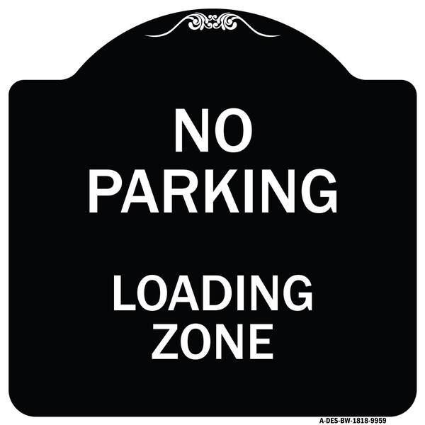Designer Series-No Parking Loading Zone Sign Black & White Heavy-Gauge Alum, 18" x 18", BW-1818-9959